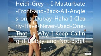 Heidi-Grey---I-Masturbate-Front-and-Back-All-Angles-on-a-Dubay-Haha-I-Clearly-Have-Never-Used-One-That’s-Why-I-Keep-Calling-if-Dubay-and-Not-Bidet-_♀️