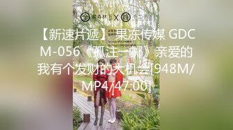 【新速片遞】 果冻传媒 GDCM-056《孤注一掷》亲爱的我有个发财的大机会[948M/MP4/47:00]