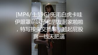 [MP4/ 1.19G] 无毛白虎卡哇伊眼罩萌妹子和男友居家啪啪，特写按头交插嘴，翘起屁股露一线天肥逼