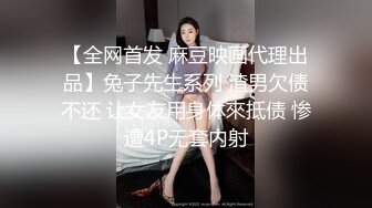 【全网首发 麻豆映画代理出品】兔子先生系列 渣男欠债不还 让女友用身体來抵债 惨遭4P无套内射