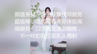 颜值身材一流的按摩技师服务超级棒，莞式全套带你体验高端服务，口交毒龙漫游胸推，不一样的乳交舔乳头撸射