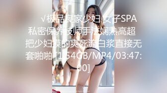 ❤️√极品良家少妇 女子SPA 私密保养技师手法娴熟高超 把少妇摸的爽死流白浆直接无套啪啪 [1.54GB/MP4/03:47:00]