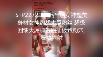 STP22721 极品半糖女神超美身材女神约战大屌粉丝 超级回馈大屌肆意抽插极致粉穴 爆精内射