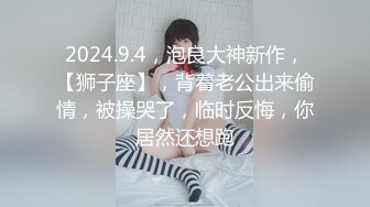 2024.9.4，泡良大神新作，【狮子座】，背着老公出来偷情，被操哭了，临时反悔，你居然还想跑