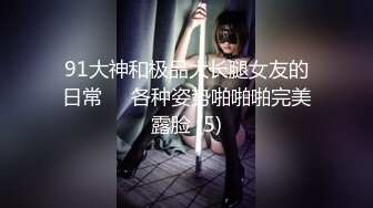 91大神和极品大长腿女友的日常❤️各种姿势啪啪啪完美露脸 (5)