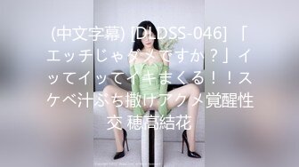 (中文字幕) [DLDSS-046] 「エッチじゃダメですか？」イッてイッてイキまくる！！スケベ汁ぶち撒けアクメ覚醒性交 穂高結花