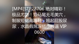 [MP4]STP28706 绝对精彩！极品尤物！双马尾无毛美穴，制服短裙高跟鞋，翘起屁股尿尿，水晶假屌深插小骚逼 VIP0600