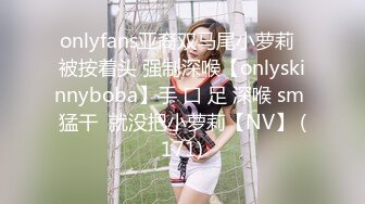 onlyfans亚裔双马尾小萝莉  被按着头 强制深喉【onlyskinnyboba】手 口 足 深喉 sm 猛干  就没把小萝莉【NV】 (171)