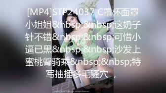 [MP4]STP24037 C罩杯面罩小姐姐&nbsp;&nbsp;这奶子针不错&nbsp;&nbsp;可惜小逼已黑&nbsp;&nbsp;沙发上蜜桃臀骑乘&nbsp;&nbsp;特写抽插多毛骚穴 ，