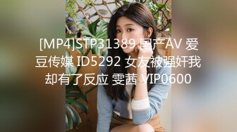 [MP4]STP31389 国产AV 爱豆传媒 ID5292 女友被强奸我却有了反应 雯茜 VIP0600